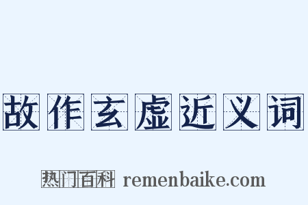 故作玄虚近义词是什么意思的图片